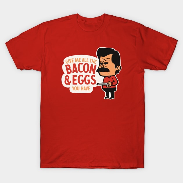 Parks and Rec - Give Me All The Bacon And Eggs You Have T-Shirt by sombreroinc